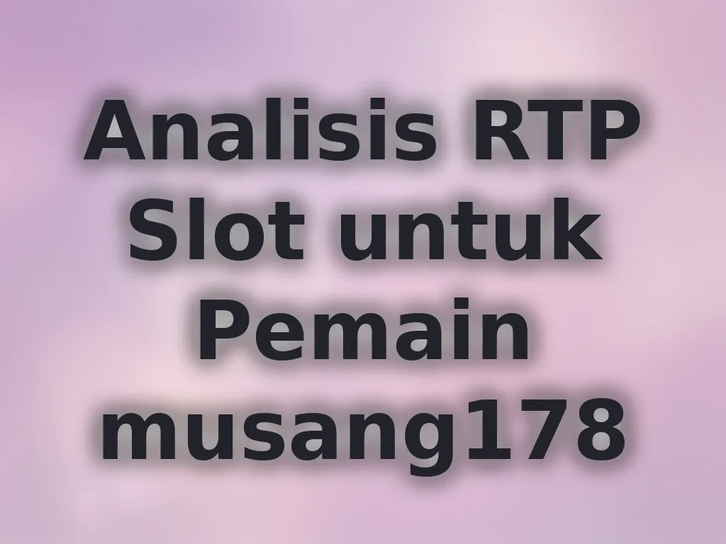 Analisis RTP Slot untuk Pemain musang178