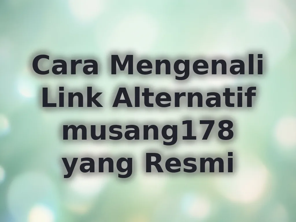 Cara Mengenali Link Alternatif musang178 yang Resmi