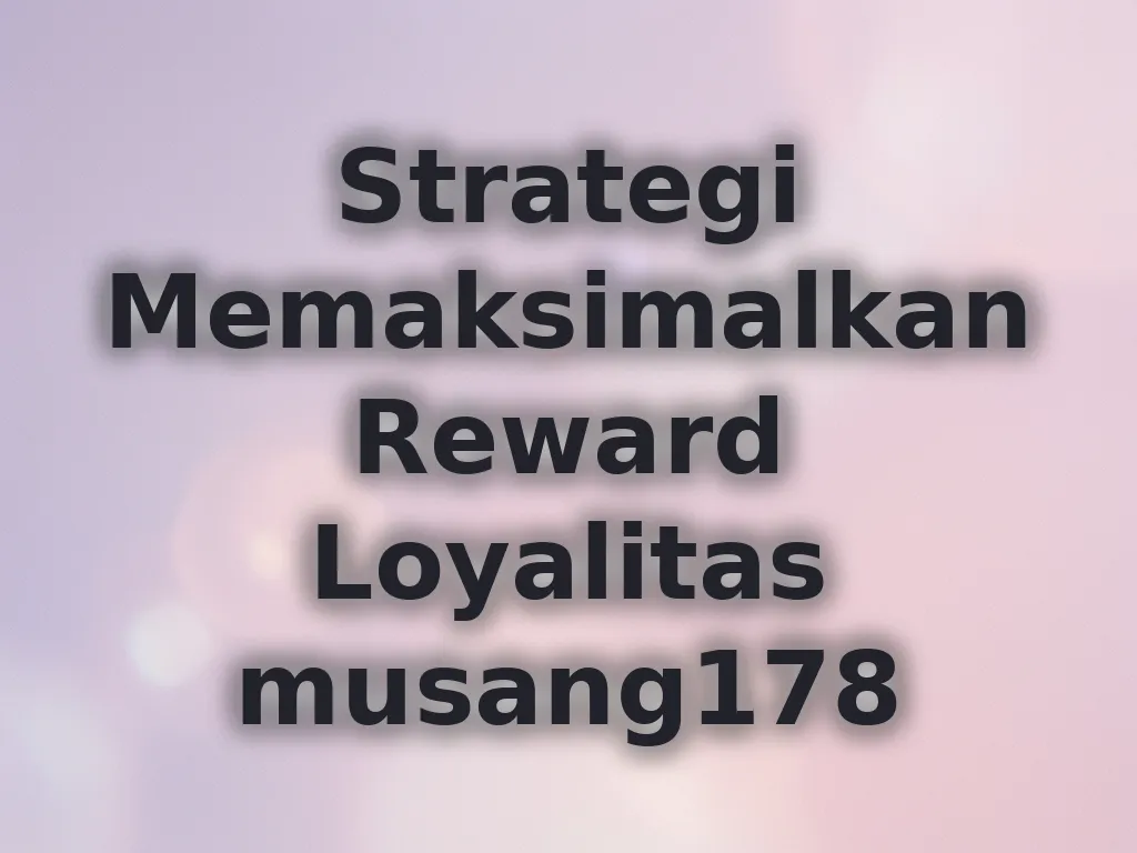 Strategi Memaksimalkan Reward Loyalitas musang178