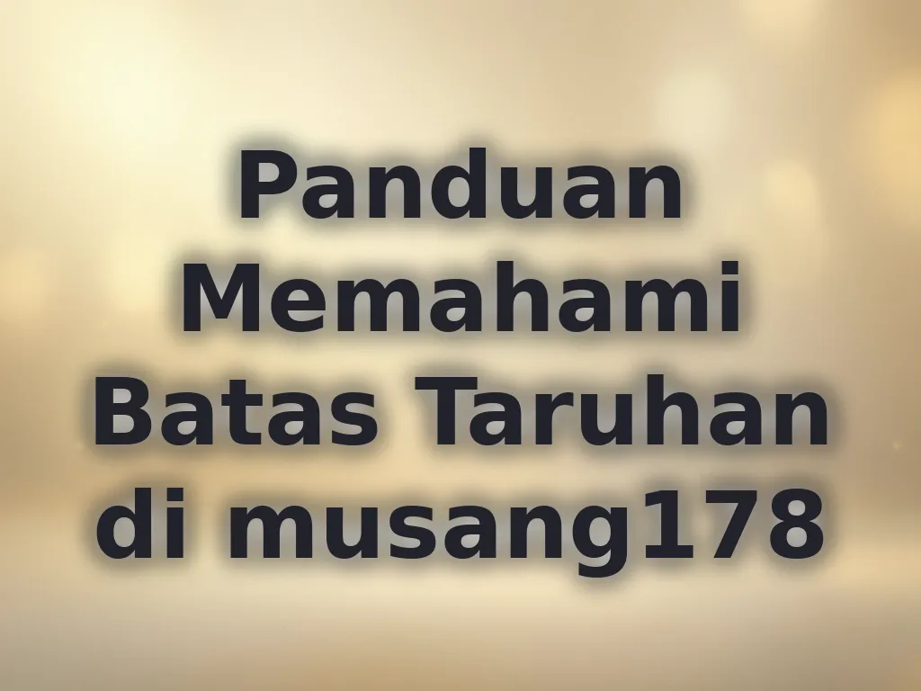 Panduan Memahami Batas Taruhan di musang178